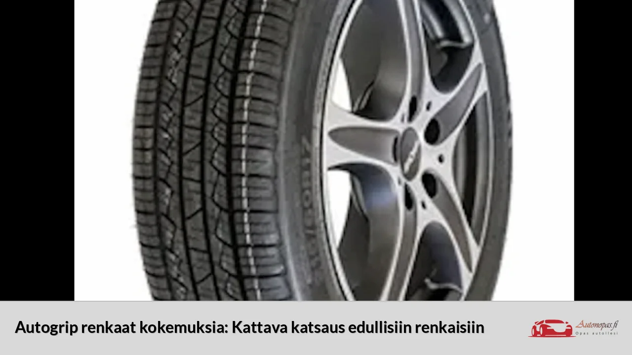 Autogrip renkaat kokemuksia: Kattava katsaus edullisiin renkaisiin